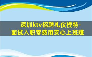 深圳ktv招聘礼仪模特-面试入职零费用安心上班赚